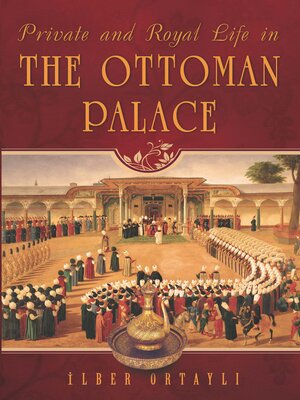 cover image of Private and Royal Life in the Ottoman Palace